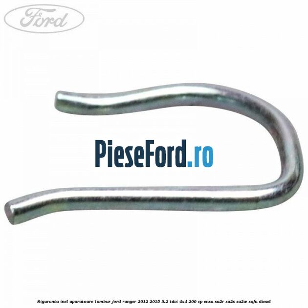 Siguranta inel aparatoare tambur Ford Ranger 2012-2015 3.2 TDCi 4x4 200 cp ENSA, SA2R, SA2S, SA2W, SAFA diesel