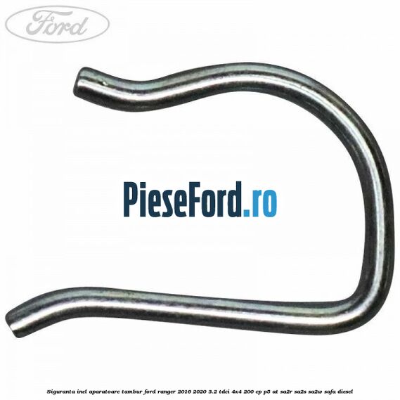 Siguranta inel aparatoare tambur Ford Ranger 2016-2020 3.2 TDCi 4x4 200 cp Siguranta inel aparatoare tambur Ford Ranger 2016-2020 3.2 TDCi 4x4 200 cp P5-AT, SA2R, SA2S, SA2W, SAFA diesel