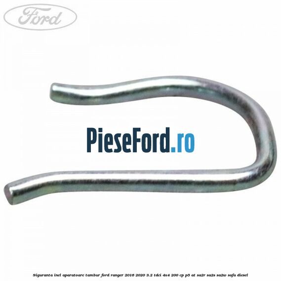 Siguranta inel aparatoare tambur Ford Ranger 2016-2020 3.2 TDCi 4x4 200 cp Siguranta inel aparatoare tambur Ford Ranger 2016-2020 3.2 TDCi 4x4 200 cp P5-AT, SA2R, SA2S, SA2W, SAFA diesel