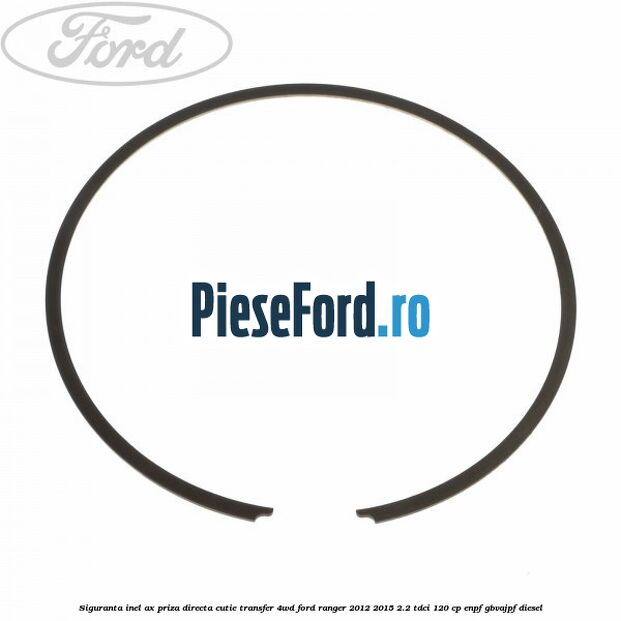 Siguranta inel ax priza directa cutie transfer 4WD Ford Ranger 2012-2015 2.2 TDCi 120 cp ENPF, GBVAJPF diesel