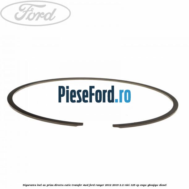 Siguranta inel ax priza directa cutie transfer 4WD Ford Ranger 2012-2015 2.2 TDCi 125 cp ENQW, GBVAJQW diesel