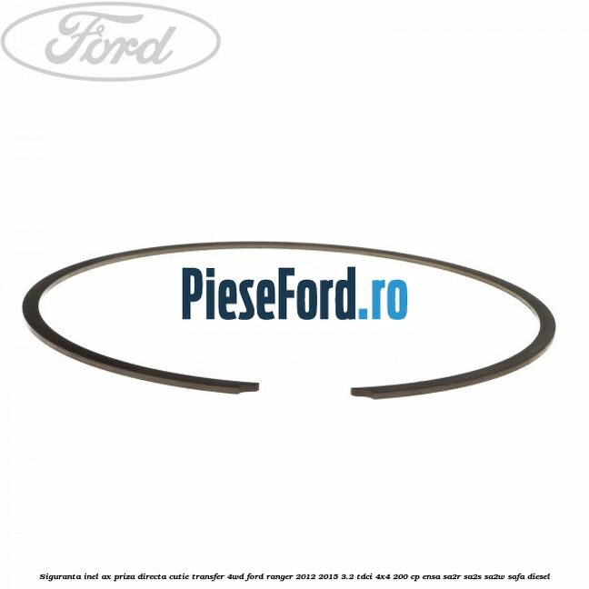 Siguranta inel ax priza directa cutie transfer 4WD Ford Ranger 2012-2015 3.2 TDCi 4x4 200 cp ENSA, SA2R, SA2S, SA2W, SAFA diesel