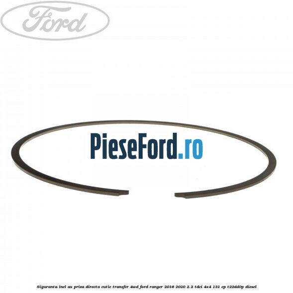 Siguranta inel ax priza directa cutie transfer 4WD Ford Ranger 2016-2020 2.2 TDCi 4x4 131 cp Siguranta inel ax priza directa cutie transfer 4WD Ford Ranger 2016-2020 2.2 TDCi 4x4 131 cp T22DD0P diesel