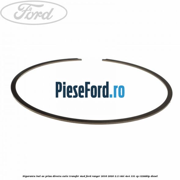 Siguranta inel ax priza directa cutie transfer 4WD Ford Ranger 2016-2020 2.2 TDCi 4x4 131 cp Siguranta inel ax priza directa cutie transfer 4WD Ford Ranger 2016-2020 2.2 TDCi 4x4 131 cp T22DD0P diesel