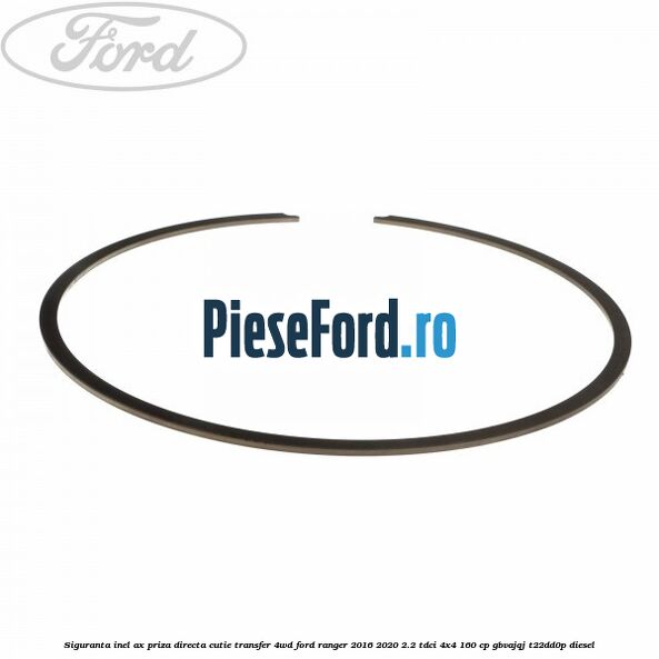 Siguranta inel ax priza directa cutie transfer 4WD Ford Ranger 2016-2020 2.2 TDCi 4x4 160 cp Siguranta inel ax priza directa cutie transfer 4WD Ford Ranger 2016-2020 2.2 TDCi 4x4 160 cp GBVAJQJ, T22DD0P diesel