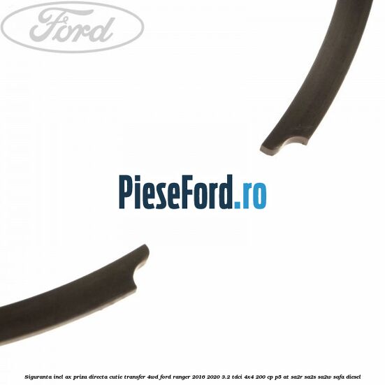 Siguranta inel ax priza directa cutie transfer 4WD Ford Ranger 2016-2020 3.2 TDCi 4x4 200 cp Siguranta inel ax priza directa cutie transfer 4WD Ford Ranger 2016-2020 3.2 TDCi 4x4 200 cp P5-AT, SA2R, SA2S, SA2W, SAFA diesel