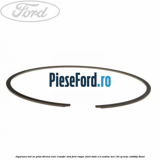 Siguranta inel ax priza directa cutie transfer 4WD Ford Ranger 2019-2022 2.0 EcoBlue 4x4 170 cp BC2X, T20DD0J diesel