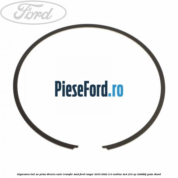 Siguranta inel ax priza directa cutie transfer 4WD Ford Ranger 2019-2022 2.0 EcoBlue 4x4 213 cp T20DD0J, YN2X diesel
