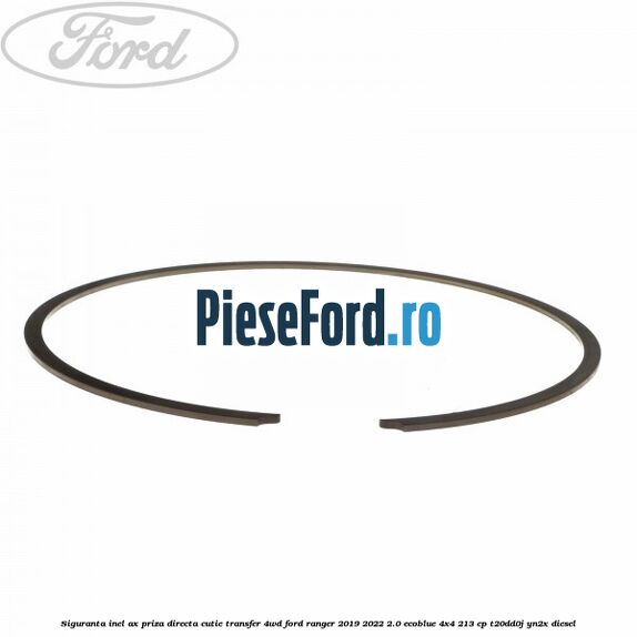 Siguranta inel ax priza directa cutie transfer 4WD Ford Ranger 2019-2022 2.0 EcoBlue 4x4 213 cp T20DD0J, YN2X diesel