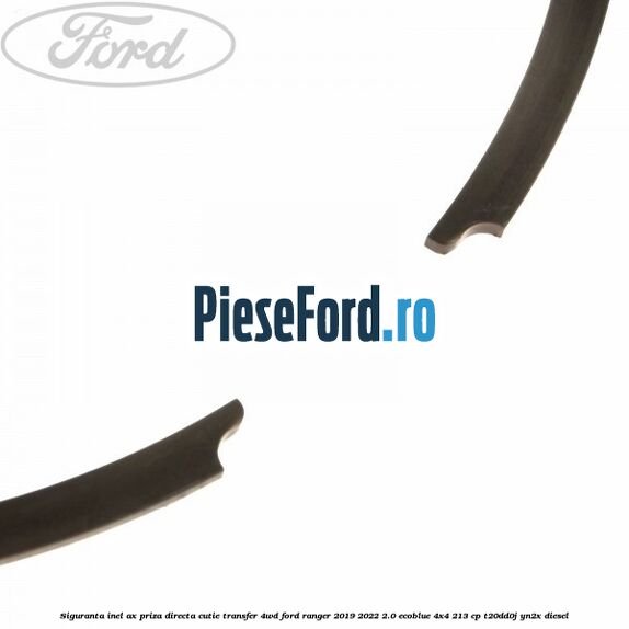 Siguranta inel ax priza directa cutie transfer 4WD Ford Ranger 2019-2022 2.0 EcoBlue 4x4 213 cp T20DD0J, YN2X diesel