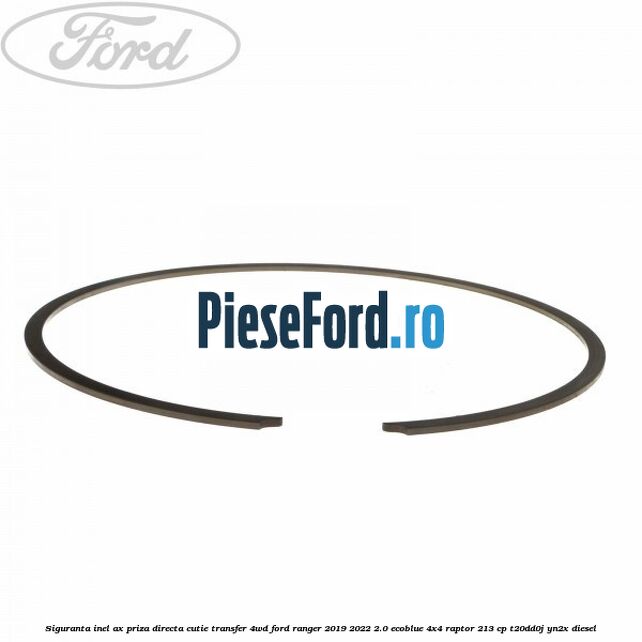 Siguranta inel ax priza directa cutie transfer 4WD Ford Ranger 2019-2022 2.0 EcoBlue 4x4 Raptor 213 cp T20DD0J, YN2X diesel