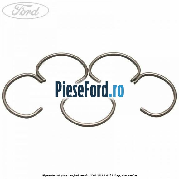 Siguranta inel planetara Ford Mondeo 2008-2014 1.6 Ti 125 cp Siguranta inel planetara Ford Mondeo 2008-2014 1.6 Ti 125 cp PNBA benzina