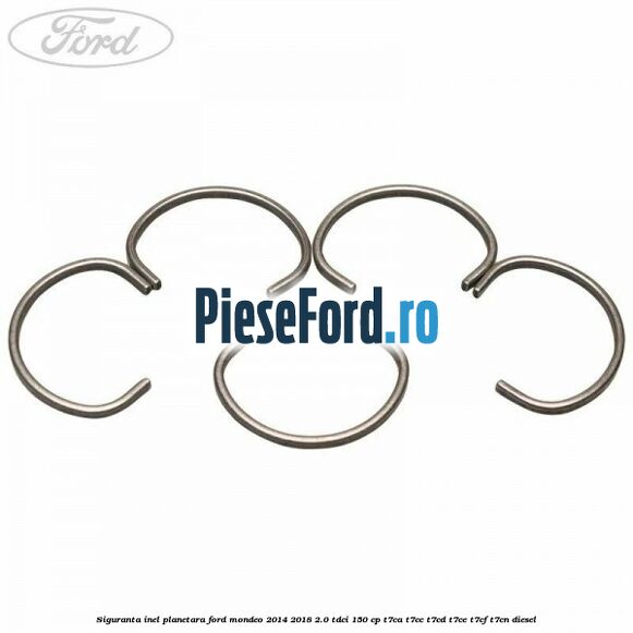 Siguranta inel planetara Ford Mondeo 2014-2018 2.0 TDCi 150 cp Siguranta inel planetara Ford Mondeo 2014-2018 2.0 TDCi 150 cp T7CA, T7CC, T7CD, T7CE, T7CF, T7CN diesel