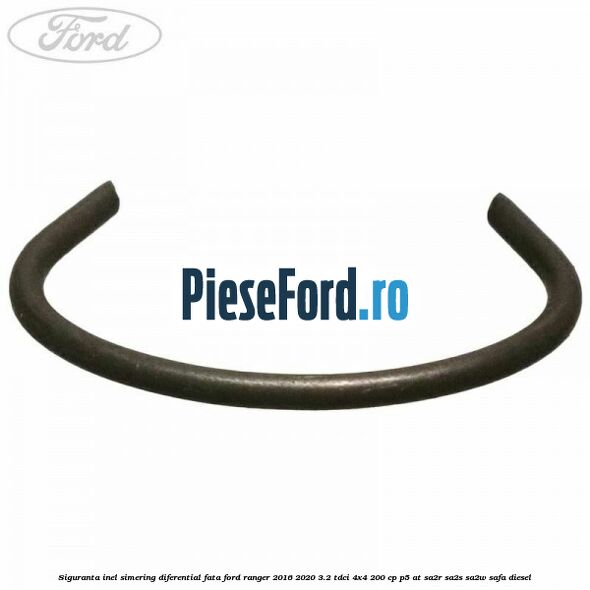 Siguranta inel simering diferential fata Ford Ranger 2016-2020 3.2 TDCi 4x4 200 cp Siguranta inel simering diferential fata Ford Ranger 2016-2020 3.2 TDCi 4x4 200 cp P5-AT, SA2R, SA2S, SA2W, SAFA diesel