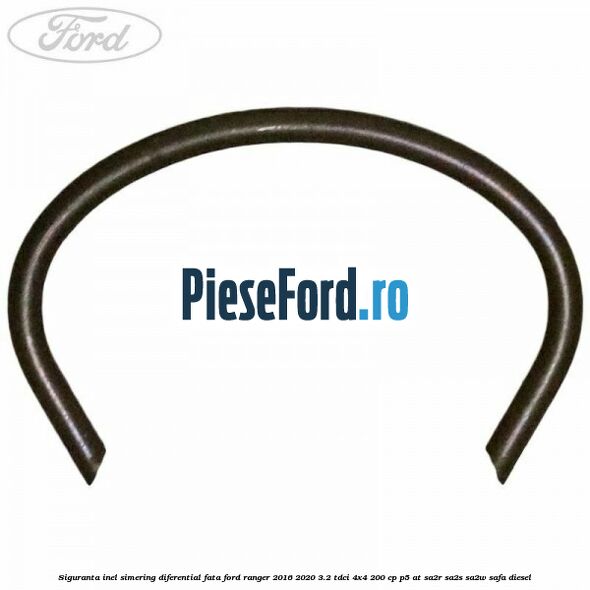 Siguranta inel simering diferential fata Ford Ranger 2016-2020 3.2 TDCi 4x4 200 cp Siguranta inel simering diferential fata Ford Ranger 2016-2020 3.2 TDCi 4x4 200 cp P5-AT, SA2R, SA2S, SA2W, SAFA diesel