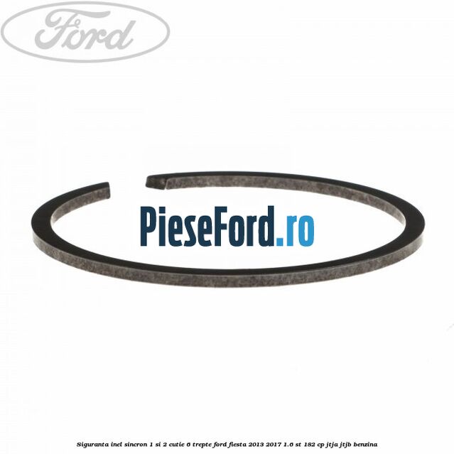 Siguranta inel sincron 1 si 2 cutie 6 trepte Ford Fiesta 2013-2017 1.6 ST 182 cp JTJA, JTJB benzina