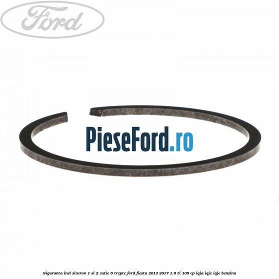 Siguranta inel sincron 1 si 2 cutie 6 trepte Ford Fiesta 2013-2017 1.6 Ti 105 cp IQJA, IQJC, IQJE benzina
