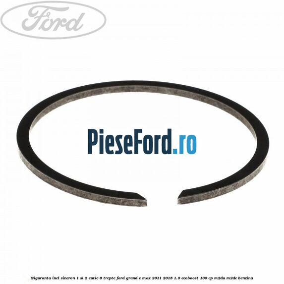 Siguranta inel sincron 1 si 2 cutie 6 trepte Ford Grand C-Max 2011-2015 1.0 EcoBoost 100 cp Siguranta inel sincron 1 si 2 cutie 6 trepte Ford Grand C-Max 2011-2015 1.0 EcoBoost 100 cp M2DA, M2DC benzina