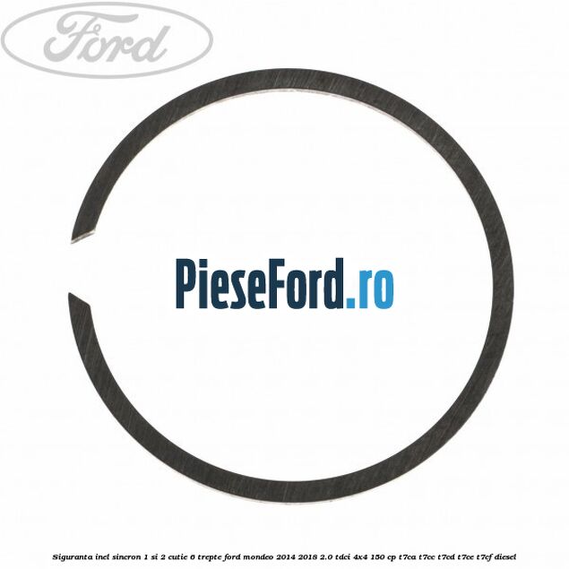 Siguranta inel sincron 1 si 2 cutie 6 trepte Ford Mondeo 2014-2018 2.0 TDCi 4x4 150 cp Siguranta inel sincron 1 si 2 cutie 6 trepte Ford Mondeo 2014-2018 2.0 TDCi 4x4 150 cp T7CA, T7CC, T7CD, T7CE, T7CF diesel