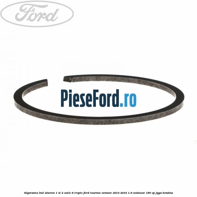 Siguranta inel sincron 1 si 2 cutie 6 trepte Ford Tourneo Connect 2013-2018 1.6 EcoBoost 150 cp Siguranta inel sincron 1 si 2 cutie 6 trepte Ford Tourneo Connect 2013-2018 1.6 EcoBoost 150 cp JQGA benzina