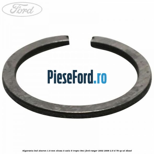 Siguranta inel sincron 1.8 mm viteza 3 cutie 5 trepte 5MT Ford Ranger 2002-2006 2.5 D 78 cp Siguranta inel sincron 1.8 mm viteza 3 cutie 5 trepte 5MT Ford Ranger 2002-2006 2.5 D 78 cp WL diesel