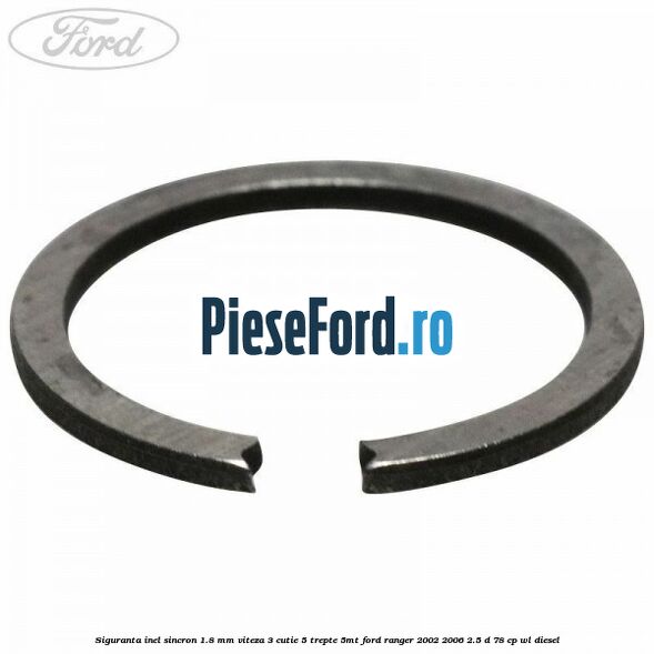 Siguranta inel sincron 1.8 mm viteza 3 cutie 5 trepte 5MT Ford Ranger 2002-2006 2.5 D 78 cp Siguranta inel sincron 1.8 mm viteza 3 cutie 5 trepte 5MT Ford Ranger 2002-2006 2.5 D 78 cp WL diesel