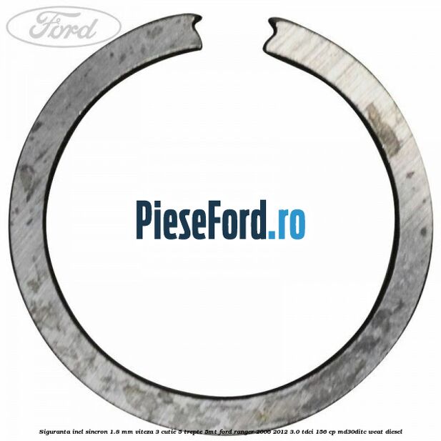 Siguranta inel sincron 1.8 mm viteza 3 cutie 5 trepte 5MT Ford Ranger 2006-2012 3.0 TDCi 156 cp MD30DITC, WEAT diesel
