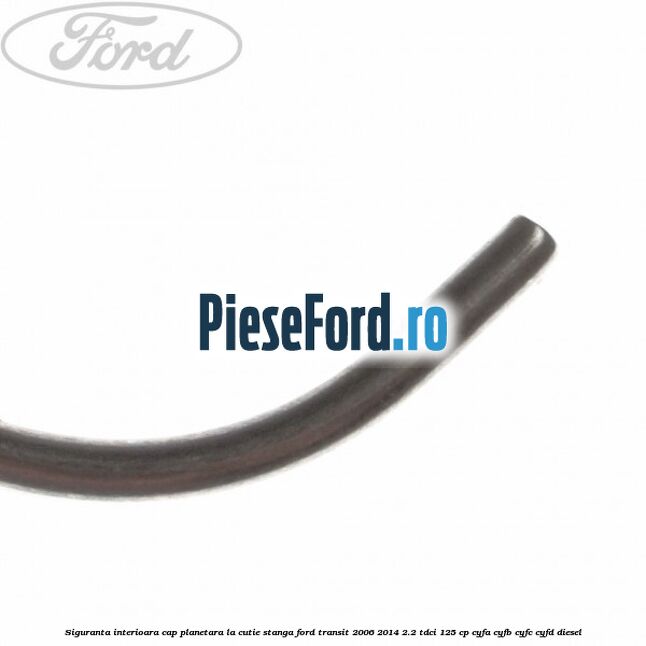 Siguranta interioara cap planetara la cutie stanga Ford Transit 2006-2014 2.2 TDCi 125 cp CYFA, CYFB, CYFC, CYFD diesel