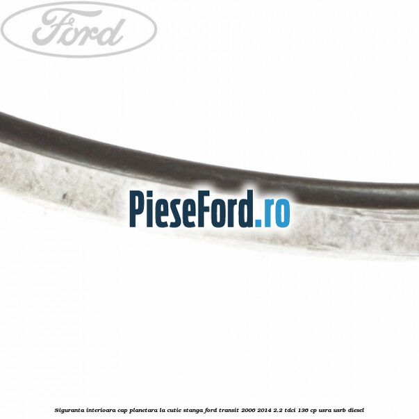 Siguranta interioara cap planetara la cutie stanga Ford Transit 2006-2014 2.2 TDCi 136 cp USRA, USRB diesel