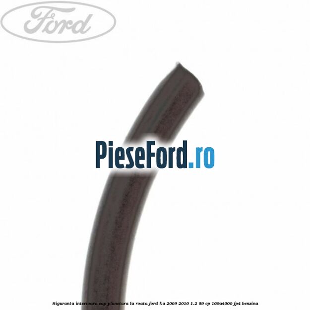 Siguranta interioara cap planetara la roata Ford Ka 2009-2016 1.2 69 cp 169A4000, FP4 benzina