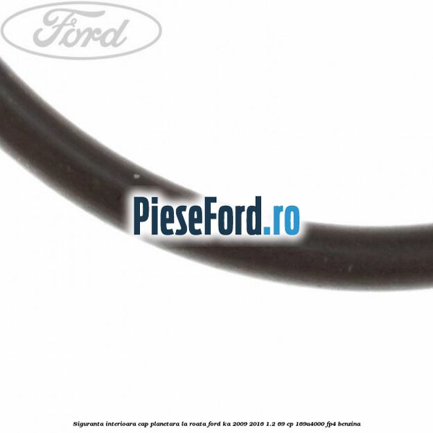 Siguranta interioara cap planetara la roata Ford Ka 2009-2016 1.2 69 cp 169A4000, FP4 benzina