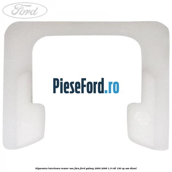 Siguranta interioara maner usa fata Ford Galaxy 2000-2006 1.9 TDI 130 cp Siguranta interioara maner usa fata Ford Galaxy 2000-2006 1.9 TDI 130 cp ASZ diesel