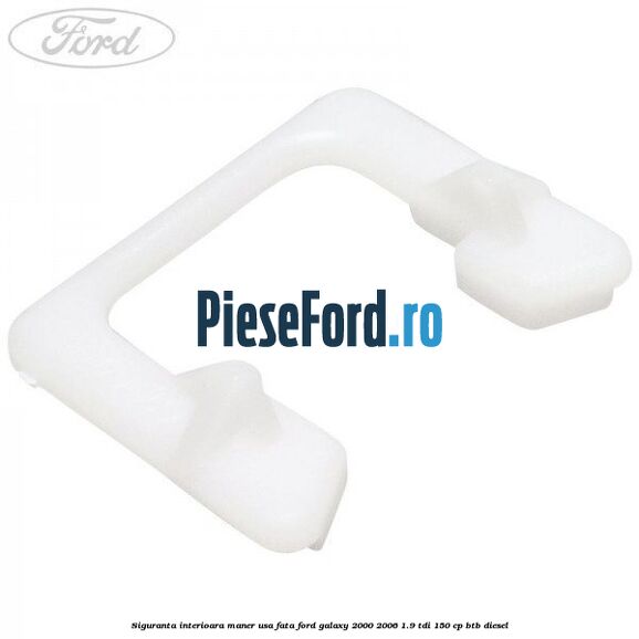 Siguranta interioara maner usa fata Ford Galaxy 2000-2006 1.9 TDI 150 cp BTB diesel