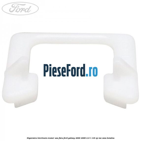 Siguranta interioara maner usa fata Ford Galaxy 2000-2006 2.0 i 116 cp NSE, ZVSA benzina