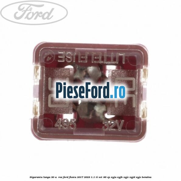Siguranta lunga 30 A , roz Ford Fiesta 2017-2023 1.1 Ti-VCT 86 cp XYJA, XYJB, XYJC, XYJD, XYJE benzina