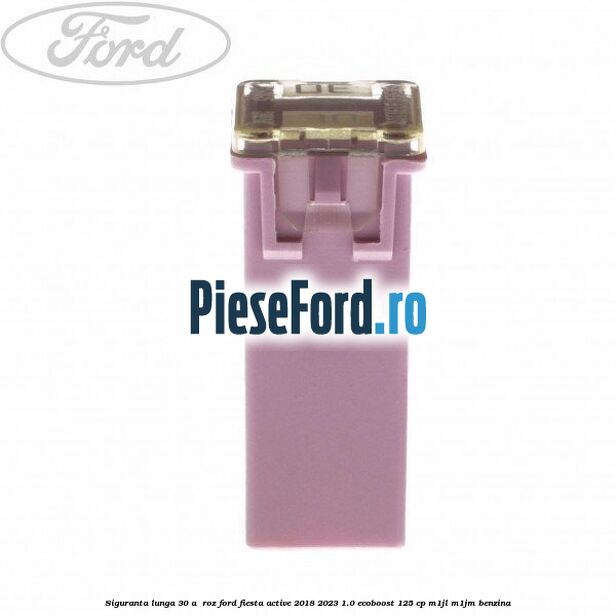 Siguranta lunga 30 A , roz Ford Fiesta Active 2018-2023 1.0 EcoBoost 125 cp M1JL, M1JM benzina