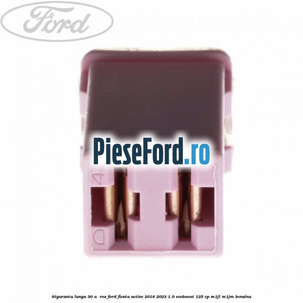Siguranta lunga 30 A , roz Ford Fiesta Active 2018-2023 1.0 EcoBoost 125 cp M1JL, M1JM benzina