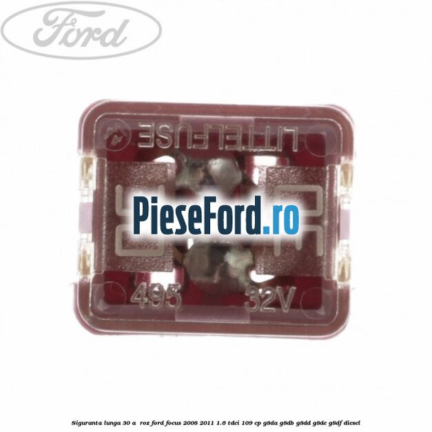 Siguranta lunga 30 A , roz Ford Focus 2008-2011 1.6 TDCi 109 cp G8DA, G8DB, G8DD, G8DE, G8DF diesel