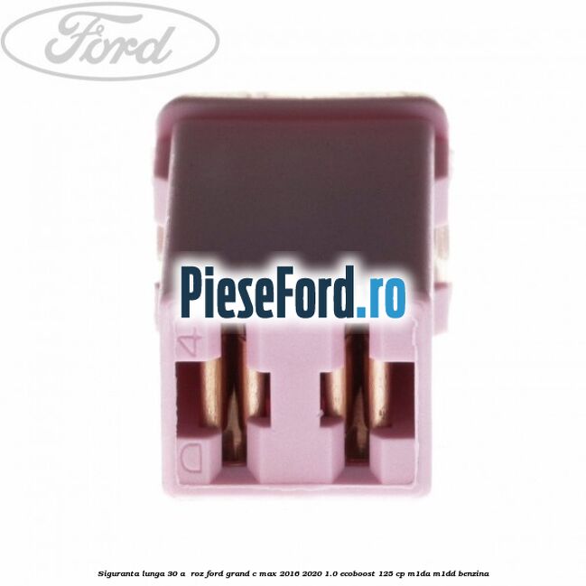 Siguranta lunga 30 A , roz Ford Grand C-Max 2016-2020 1.0 EcoBoost 125 cp M1DA, M1DD benzina