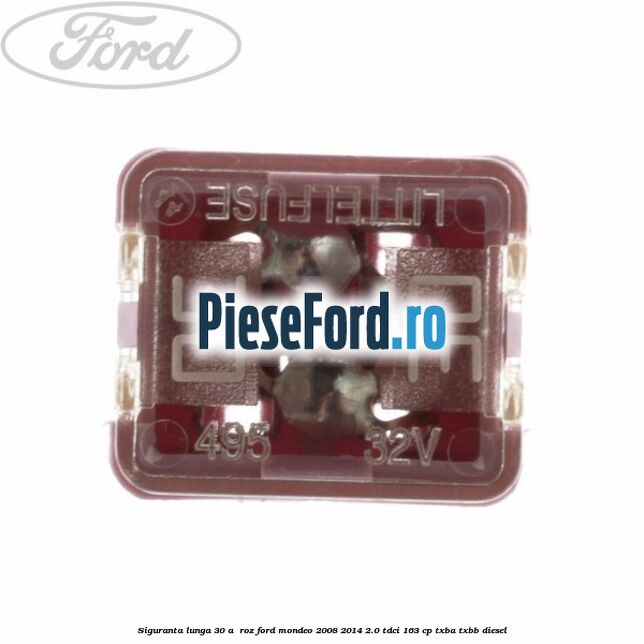 Siguranta lunga 30 A , roz Ford Mondeo 2008-2014 2.0 TDCi 163 cp Siguranta lunga 30 A , roz Ford Mondeo 2008-2014 2.0 TDCi 163 cp TXBA, TXBB diesel