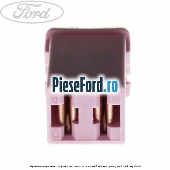Siguranta lunga 30 A , roz Ford S-Max 2015-2023 2.0 TDCi 4x4 180 cp T8CG, T8CH, T8CI, T8CJ diesel