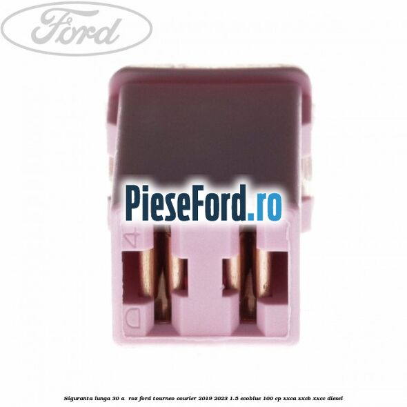 Siguranta lunga 30 A , roz Ford Tourneo Courier 2019-2023 1.5 EcoBlue 100 cp XXCA, XXCB, XXCC diesel