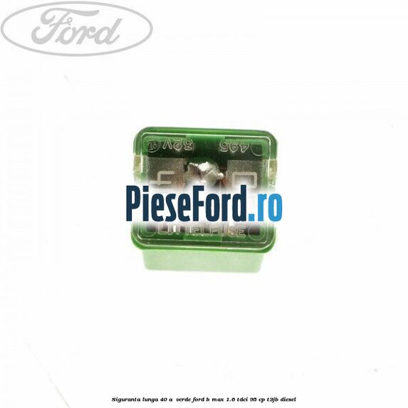 Siguranta lunga 40 A , verde Ford B-Max 1.6 TDCi 95 cp T3JB diesel