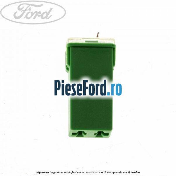 Siguranta lunga 40 A , verde Ford C-Max 2016-2020 1.6 Ti 120 cp MUDA, MUDD benzina