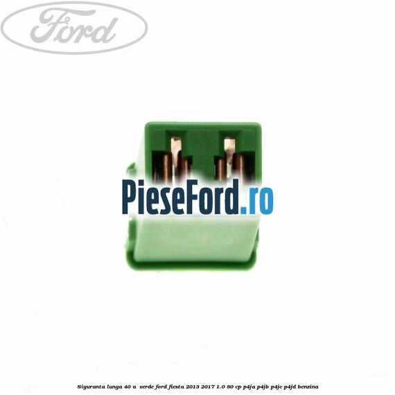 Siguranta lunga 40 A , verde Ford Fiesta 2013-2017 1.0 80 cp P4JA, P4JB, P4JC, P4JD benzina