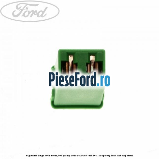 Siguranta lunga 40 A , verde Ford Galaxy 2015-2023 2.0 TDCi 4x4 180 cp T8CG, T8CH, T8CI, T8CJ diesel