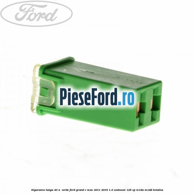 Siguranta lunga 40 A , verde Ford Grand C-Max 2011-2015 1.0 EcoBoost 125 cp M1DA, M1DD benzina