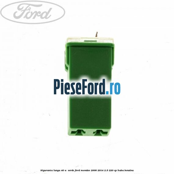 Siguranta lunga 40 A , verde Ford Mondeo 2008-2014 2.5 220 cp Siguranta lunga 40 A , verde Ford Mondeo 2008-2014 2.5 220 cp HUBA benzina