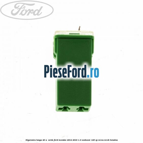 Siguranta lunga 40 A , verde Ford Mondeo 2014-2018 1.0 EcoBoost 125 cp M1CA, M1CB benzina