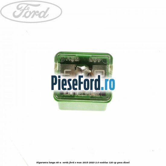 Siguranta lunga 40 A , verde Ford S-Max 2015-2023 2.0 EcoBlue 120 cp YNCA diesel